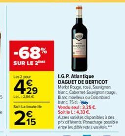 -68%  SUR LE 2 ME  Les 2 pour  4.2⁹  €  LeL: 286 €  Soit La bouteille  15  wajow  L.G.P. Atlantique DAGUET DE BERTICOT Merlot Rouge, rosé, Sauvignon blanc, Cabernet Sauvignon rouge,  Blanc moleux ou C