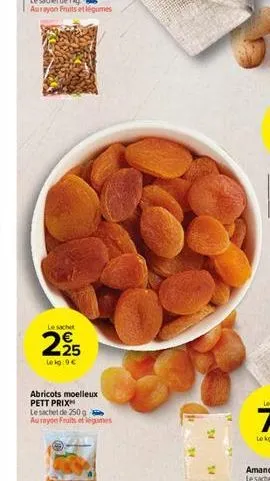 le sachet  225  leig:9€  abricots moelleux pett prix  le sachet de 250g  au rayon fruits et légumes  sv 