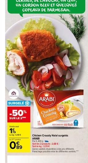 SURGELÉ  -50%  SUR LE 2  Vonousou  199  Lekg: 4,48 €  Le 2 produ  089  ARABI  FREELAN  Chicken Crousty  Chicken Crousty Halal surgelés ARABI  Par 4, 400 g  Soit les 2 produits: 2,68 €-Soit le kg: 3,35