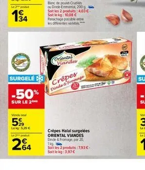 34  vendu sou  599  lekg: 5.29 €  surgelé  -50%  sur le 2  l2produ  264  oriental viandes  crêpes dinde & fromage  crèpes halal surgelées oriental viandes dinde & fromage, par 20,  1kg  soit les 2 pro