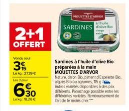 2+1  OFFERT  Vendu soul  3  Lekg:27:39 €  Les 3 pour  6.30  Lokg: 18,26 €  MOUETTES D'ARVOR  Thuile  SARDINES dolive Bio  vierge  Sardines à l'huile d'olive Bio préparées à la main  MOUETTES D'ARVOR  