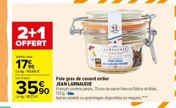 2+1  offert  vendu seul  17%  lekg: 143,60 € les 3 pour  35%  le kg: 9573 €  q  larnaudie  gras  canard inter  foie gras de canard entier  jean larnaudie  590 français comme jamás, 70 ans de savoi fai