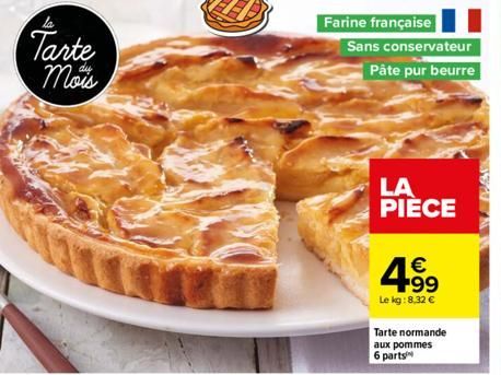 Tarte Mois  Farine française  Sans conservateur  Pâte pur beurre  LA PIÈCE  € +99  Le kg:8.32 €  Tarte normande aux pommes 6 parts 