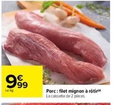 999  Le kg  Porc: filet mignon à rôtir La caissette de 2 pièces 