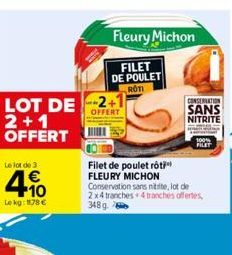 LOT DE 2+1 2+1 OFFERT  Le lot de 3  4.10  €  Lekg: 178 €  Fleury Michon  FILET  DE POULET  ROTI  Filet de poulet rôti FLEURY MICHON  Conservation sans nitrite, lot de 2x4 tranches 4 tranches offertes,