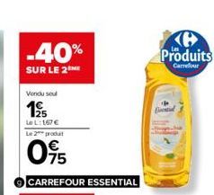 -40%  SUR LE 2 ME  Vendu seul  195  Le L: 167 € Le 2 produt  095  CARREFOUR ESSENTIAL  Produits  Carrefour  Bad 