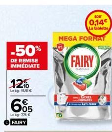 -50%  DE REMISE IMMEDIATE  12%  Lekg: 15,51 €  65  Lekg: 7,76 € FAIRY  SOIT  0,14€  La tablette  MEGA FORMAT  FAIRY  PLATIN  TACHES CORIACES  ANTS-T 