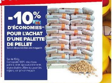 -10%  D'ÉCONOMIES POUR L'ACHAT D'UNE PALETTE DE PELLET  Selon disponibilités en magasin  Sac de 15 kg.  Corious ble 100% istu ci pou poée à se let Aporovisorerents el po elisation cilléres suvartles r