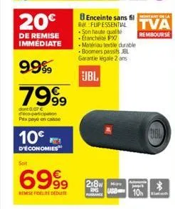 20€  de remise immédiate  99%9  7999  dont 0.07 € d'éco-participation  prix payé en caso  10€  d'économies  soit  6999  remse fidelite deduite  matériau textile durable boomers passifs jbl garantie lé