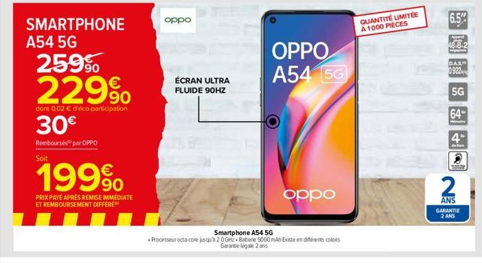 SMARTPHONE  A54 5G  25.9%  229%  dont 0,02 € d'éco-participation  30€  Remboursés par OPPO Soit  199⁹  PRIX PAYE APRÈS REMISE IMMÉDIATE  ET REMBOURSEMENT DIFFÉRÉ  oppo  ÉCRAN ULTRA FLUIDE 90HZ  OPPO A