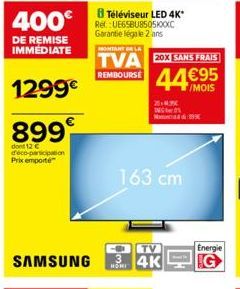 400€  DE REMISE IMMEDIATE  1299€  899€  dont 12 € d'éco-participation Prix emporté  20X SANS FRAIS  44€95  /MOIS  163 cm  2014.3  TV  3 4K  HOMI  Nd9 