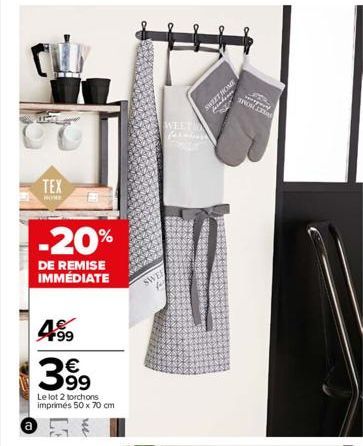 TEX  THE  -20%  DE REMISE IMMÉDIATE  อ  4.99  399  Le lot 2 torchons imprimés 50 x 70 cm  m  WEET  SWEE  S  HOME  Ara T  STA  SPROSESS  