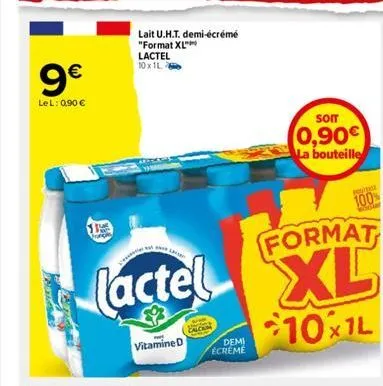 9€  lel: 0,90 €  the  lait u.h.t. demi-écrémé "format xl"  lactel 10x1l  format  lactel xl  10x1l  vitamine d  demi ecreme  soit  0,90€ la bouteille  th  100% 