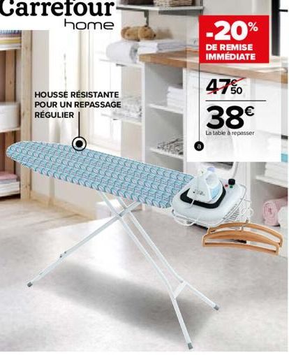 HOUSSE RÉSISTANTE POUR UN REPASSAGE RÉGULIER  -20%  DE REMISE IMMÉDIATE  47%  38€  La table à repasser 