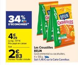 34%  D'ÉCONOMIES  499  Leig:777 € Prix payé en caisse Soit  Les Croustilles BELIN  2⁹3  Goût emmental ou cacahuètes  4x 138 g.  Rembe Fidei due soit 1,46 € sur la Carte Carrefour.  BELIN CROUSTILLES  