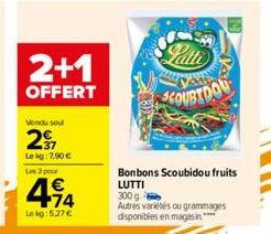 2+1  OFFERT  Vendu soul  27  Lekg: 7,90 €  Les 3 pour  € +74  Lekg:5,27 €  2018  Bonbons Scoubidou fruits LUTTI 300 g.  Autres variétés ou grammages  disponibles en magasin****  EN  SCOUBTDOU 