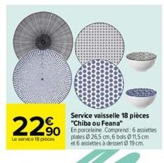 22⁹0  Le service 18 pièces  Service vaisselle 18 pièces "Chiba ou Feana"  90 En porcelaine. Comprend: 6 assiettes  plates 026,5 cm, 6 boks 11,5 cm et 6 assiettes à dessert Ø 19 cm. 