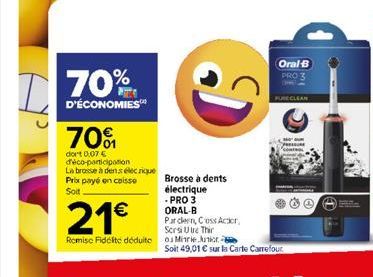 70%  D'ÉCONOMIES™  70%  dort 0.07 € déco-participation La brosse à denselerique Prix payé en caisse Soit.  D  21€  Remise Fidelite déduite os Minie Junior- Brosse à dents électrique  -PRO 3  ORAL-B  P