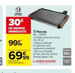 1  Fabriqu en France  30€  DE REMISE IMMEDIATE  Grande surface de cuisson  43 x 28 cm  Plaque chauffante en aluminium avec revêtement antiadhési •Bac à jus amovible en inox, avec bec verseur  99 Garan