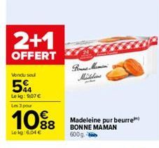 2+1  OFFERT  Vondu soul  5%  Le kg: 9,07 € Les 3 pour  10%8  Le kg: 6.04 €  Rune Mamin Middens  Madeleine pur beurre BONNE MAMAN 600g-