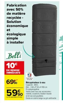 Fabrication  avec 50% de matière recyclée-Solution économique  et  écologique simple à installer  Belli  10€  DE REMISE IMMEDIATE  69%  59% 90  Le récupérateur a cou  Fabrication frança  Récupérateur 