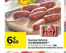 Lekg  € 69  96  Saucisse Italienne  LES BRASERADES  La barquette de 2 kg environ  Au rayon Boucherie-volaille libre service  