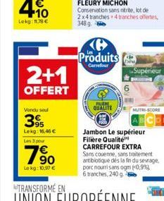 2+1  OFFERT  Vendu seul  39  Lekg: 16,46 €  Les 3 pour  790  Le kg: 10,97 €  Produits  Carrefour  FUERE QUALITE  Supérieur  NUTRI-SCORE  Jambon Le supérieur Filière Qualité CARREFOUR EXTRA Sans couenn