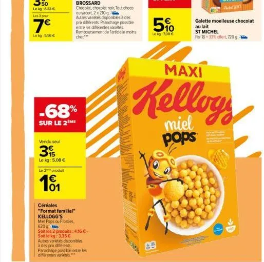les 3 pour  7€  lekg: 5.56 €  vendu seul  -68%  sur le 2 me  15  le kg: 5,08 €  le 2 produit  01  céréales "format familial" kellogg's  miel pops ou frosties,  620 g  soit les 2 produits: 4,16 €- soit