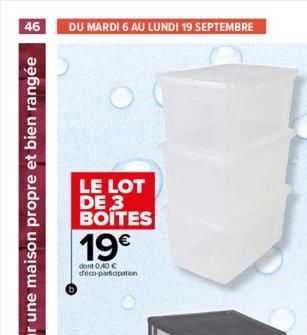 46 DU MARDI 6 AU LUNDI 19 SEPTEMBRE  Pour une maison propre et bien rangée  LE LOT DE 3 BOITES  19€  dont 0,40 € déco-participation  