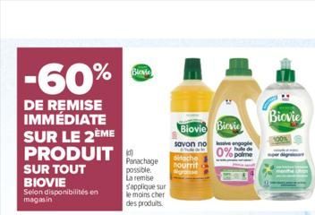 -60%  DE REMISE IMMÉDIATE SUR LE 2ÈME PRODUIT  SUR TOUT BIOVIE  Selon disponibilités en magasin  Blavie  Panachage  possible. La remise s'applique sur  le moins cher  des produits  Biovie Bievie  savo