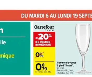 -20%  de remise immédiate  0%9  099  €  levere à pied 24cl  gamme de verres à pied "smart".  en verre.  existe en 19d, 24cl  31 cl et en flûte 17d. 