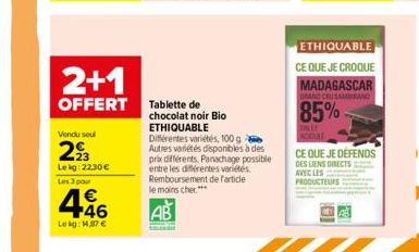 Vendu seul  293  Lekg: 2230€  Les 3 pour  446  €  Lekg: 1,87 €  2+1  OFFERT Tablette de chocolat noir Bio  ETHIQUABLE  Différentes variétés, 100 g Autres variétés disponibles à des prix différents. Pa