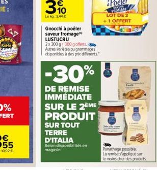 RANA  €  BSM  5  Gnocchi à poêler saveur fromage LUSTUCRU  2x 300 g 300 g offerts Autres variétés ou grammages disponibles à des prix différents  -30%  DE REMISE IMMÉDIATE SUR LE 2ÈME PRODUIT  SUR TOU