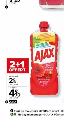 2+1  OFFERT  Vendu seul  2  LeL: 188€  Les 3 pour  4.%0  LeL: 125 € AJAX  99%  AJAX  fete nfleurs 