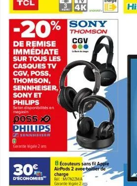 -20%  de remise immédiate sur tous les casques tv cgv, poss, thomson,  sennheiser,  sony et  philips  selon disponibilités en magasin  posso  philips  sennheiser  garantie legale 2 ans  30%  d'économi