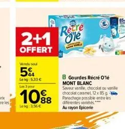 vendu soul  5%  le kg: 5.33 €  les 3 pour  10%  lekg: 3,56 €  retre 2+1 e  offert  b gourdes récré olé mont blanc  saveur vanille, chocolat ou vanille chocolat caramel 12 x 85 g 2 panachage possible e