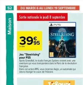 52 du mardi 6 au lundi 19 septembre  sortie nationale le jeudi 8 septembre  ps5  maison  3995  le jou  jeu "steelrising" pour ps5  bron  après greedfall le studio français spiders revient avec une ave