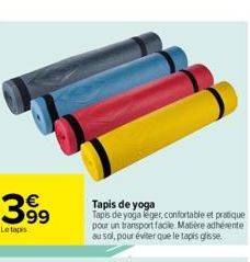 399  Le tapis  Tapis de yoga Tapis de yoga leger, confortable et pratique pour un transport facile. Matière adhérente au sol, pour éviter que le tapis glisse. 