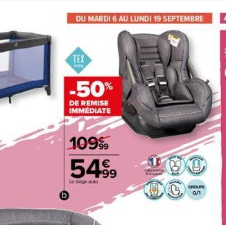 DU MARDI 6 AU LUNDI 19 SEPTEMBRE  TEX  baly  -50%  DE REMISE IMMÉDIATE  109999  5499  Le siège auto  OO  B  GROUPE 0/1 