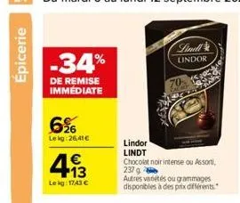 épicerie  -34%  de remise immediate  6%  lekg:26,41€  4.13  €  le kg: 1743 €  lindor lindt  chocolat noir intense ou assorti 237 g  autres variétés ou grammages disponibles à des prix différents.  lin