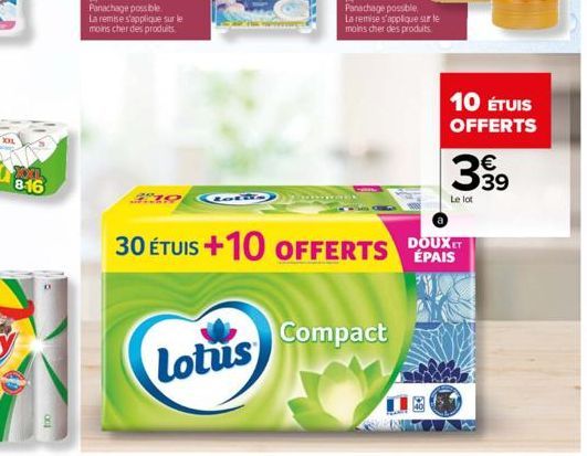 XXL  8:16  Panachage possible  La remise s'applique sur le moins cher des produits.  Lotus  Panachage possible  La remise s'applique sur le  moins cher des produits  Compact  30 ÉTUIS +10 OFFERTS DOUT