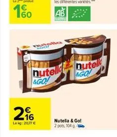 le 2 produ  €  ago  €  216  lekg: 20,77 €  alla  nutell  &go!  nutell &go!  nutella & go! 2 pots, 104 g. 