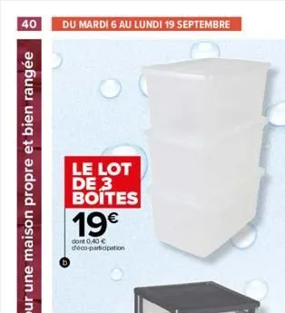 40 du mardi 6 au lundi 19 septembre  pour une maison propre et bien rangée  le lot de 3 boites  19€  dont 0,40 € déco-participation  