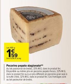 TANTORE  Les 100 g  199  Sot 15.90 € kg  GIKAU  hre  Pecorino pepato stagionato  Au lat pasteurise de brebis, 33% M.G. dans le produit finl Disponible au même prix en pecorino pepato fresco, 32% M.G d