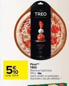 5%  510  lekg: 1275 €  treo  diavola  pizza treo diavola ou capricciosa 400 g  autres variétés ou grammages disponibles à des prix différents. 