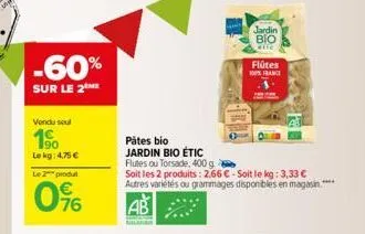 -60%  sur le 2  vendu sou  1.90  le kg: 4,75 € le 2 produ  0⁹6  pâtes bio jardin bio étic  jardin  βο  flutes ou torsade, 400 g  soit les 2 produits: 2,66 €-soit le kg: 3,33 €  autres variétés ou gram