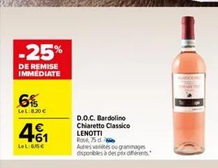-25%  de remise immédiate  6%  lel: 8.20 €  € +61  lel:6.15€  d.o.c. bardolino chiaretto classico  lenotti  rosé, 75 d.  autres variétés ou grammages disponibles à des prix différents.  charet  