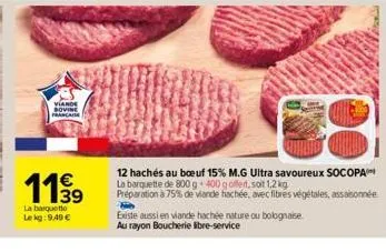 viande  sovin  1199  39  la barquet le kg: 9.49 €  12 hachés au boeuf 15% m.g ultra savoureux socopa la barquette de 800 g 400 g offert, soit 1,2 kg  préparation à 75% de viande hachée, avec fibres vé