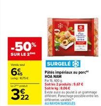 -50%  SUR LE 2  Vendu se  6%  Lekg:1075€  Le 2 put  322  the  SURGELÉ  Pâtés impériaux au porc HOA NAM  Par 16, 600 g  Soit les 2 produits:9,67 € Soit le kg:8,06 €  Exte aussi au poulet à un grammage 