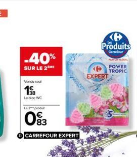 -40%  SUR LE 2M  Vendu soul  18  Le bloc WC  Le 2 produ  093  CARREFOUR EXPERT  Produits  Carrefour  EXPERT  POWER TROPIC 